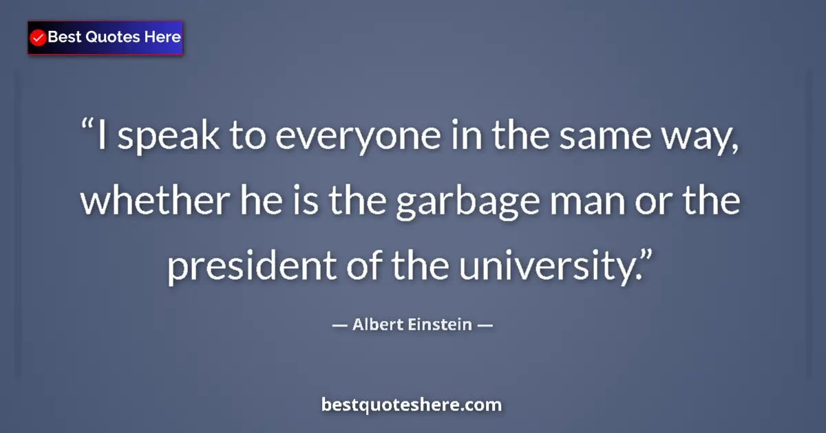 Quote by Albert Einstein: I speak to everyone in the same way, whether he is