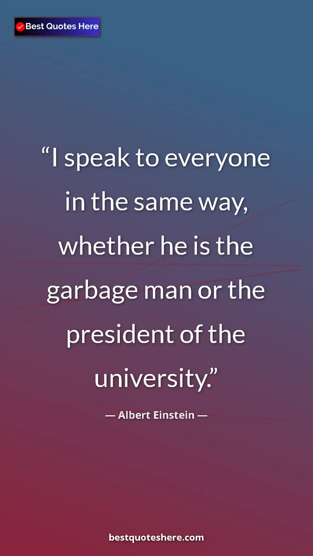Pinterest quote poster by Albert Einstein: "I speak to everyone in the same way, whether he is the..."