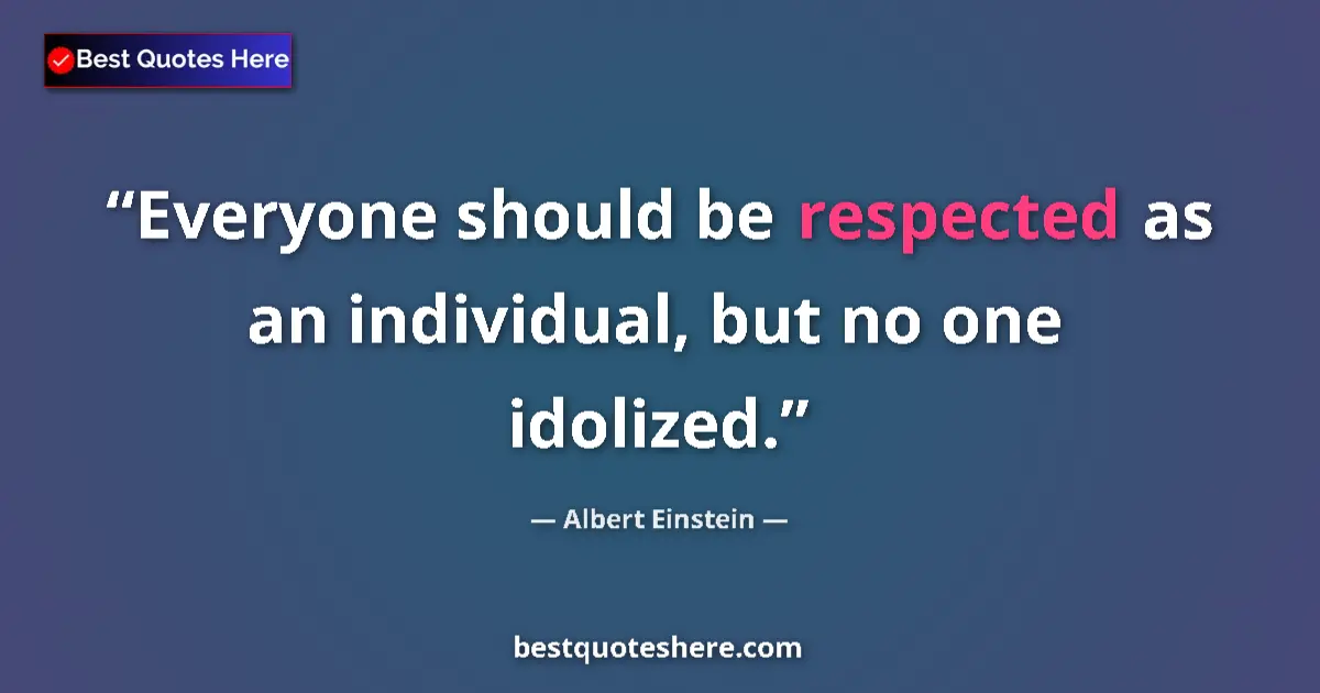 Image for the quote by Albert Einstein: Everyone should be respected as an individual, but no one idolized....