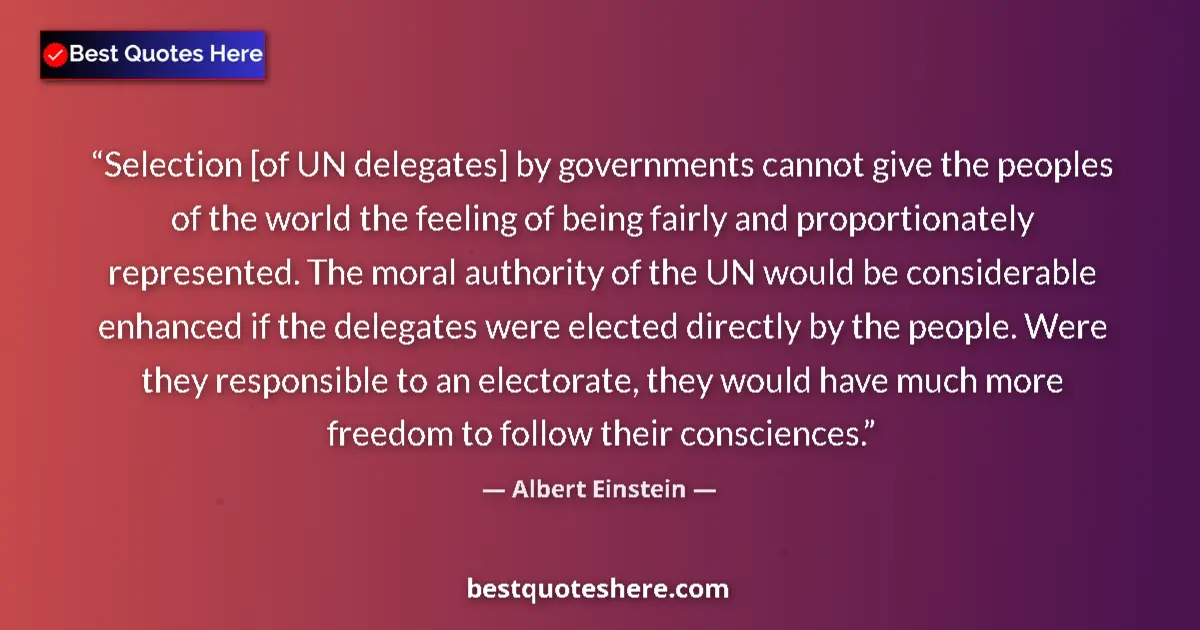 Albert Einstein quote: "Selection [of UN delegates] by governments cannot give the..."
