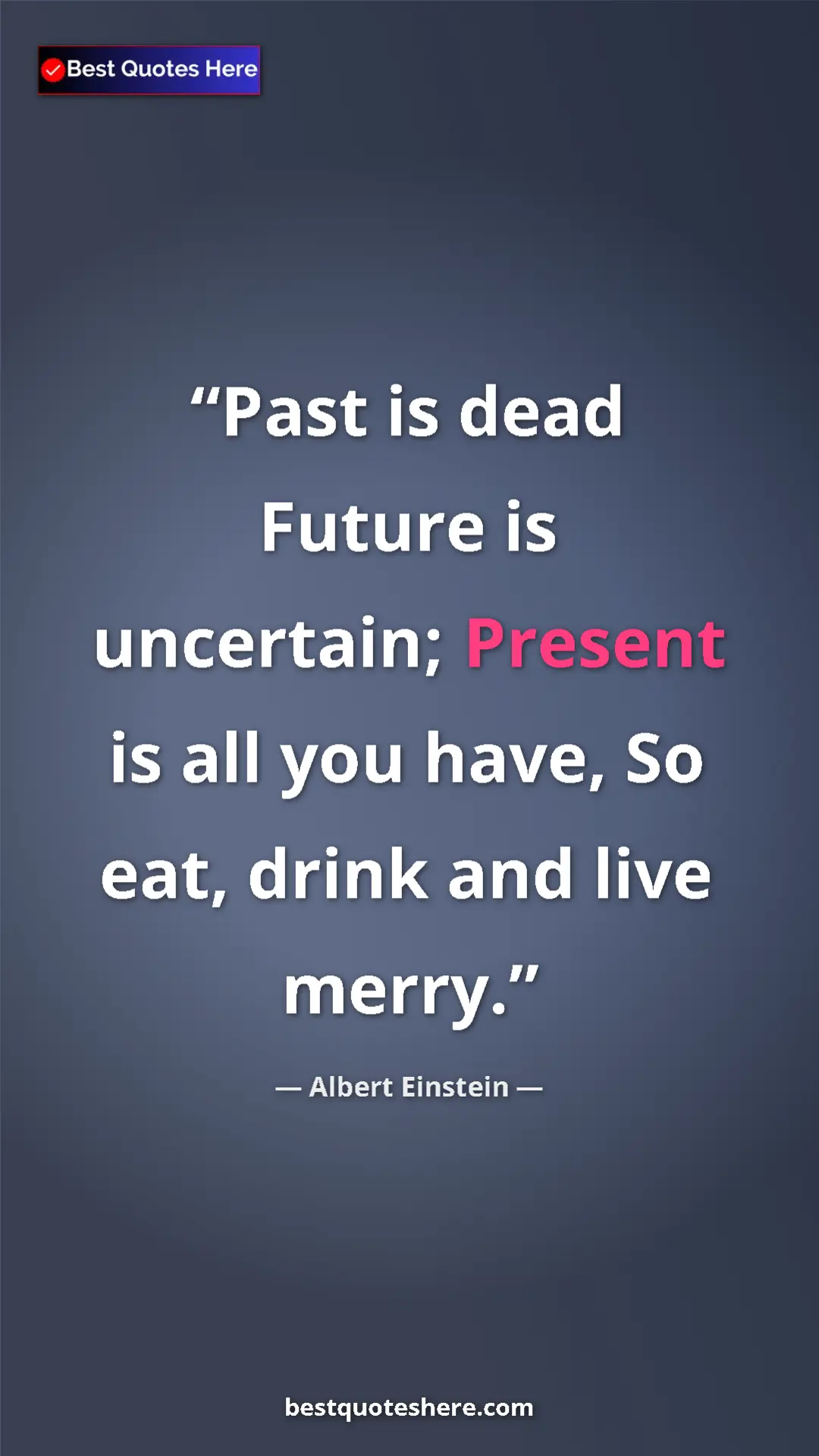 Pinterest quote poster by Albert Einstein: "Past is dead Future is uncertain; Present is all you have,..."