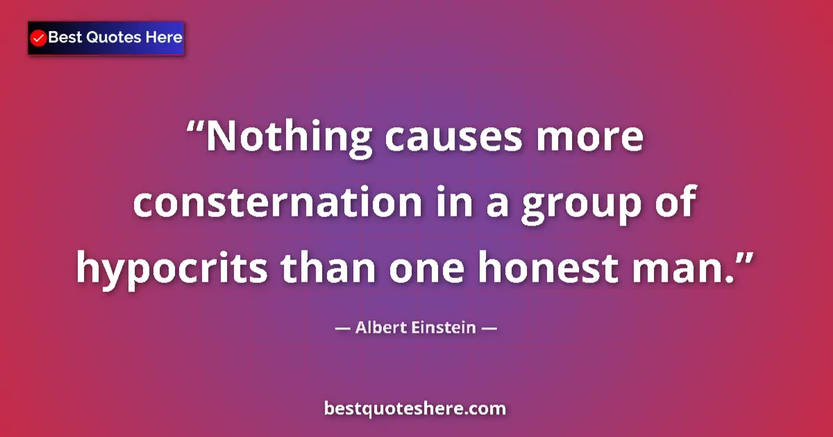 Albert Einstein quote: "Nothing causes more consternation in a group of hypocrits..."