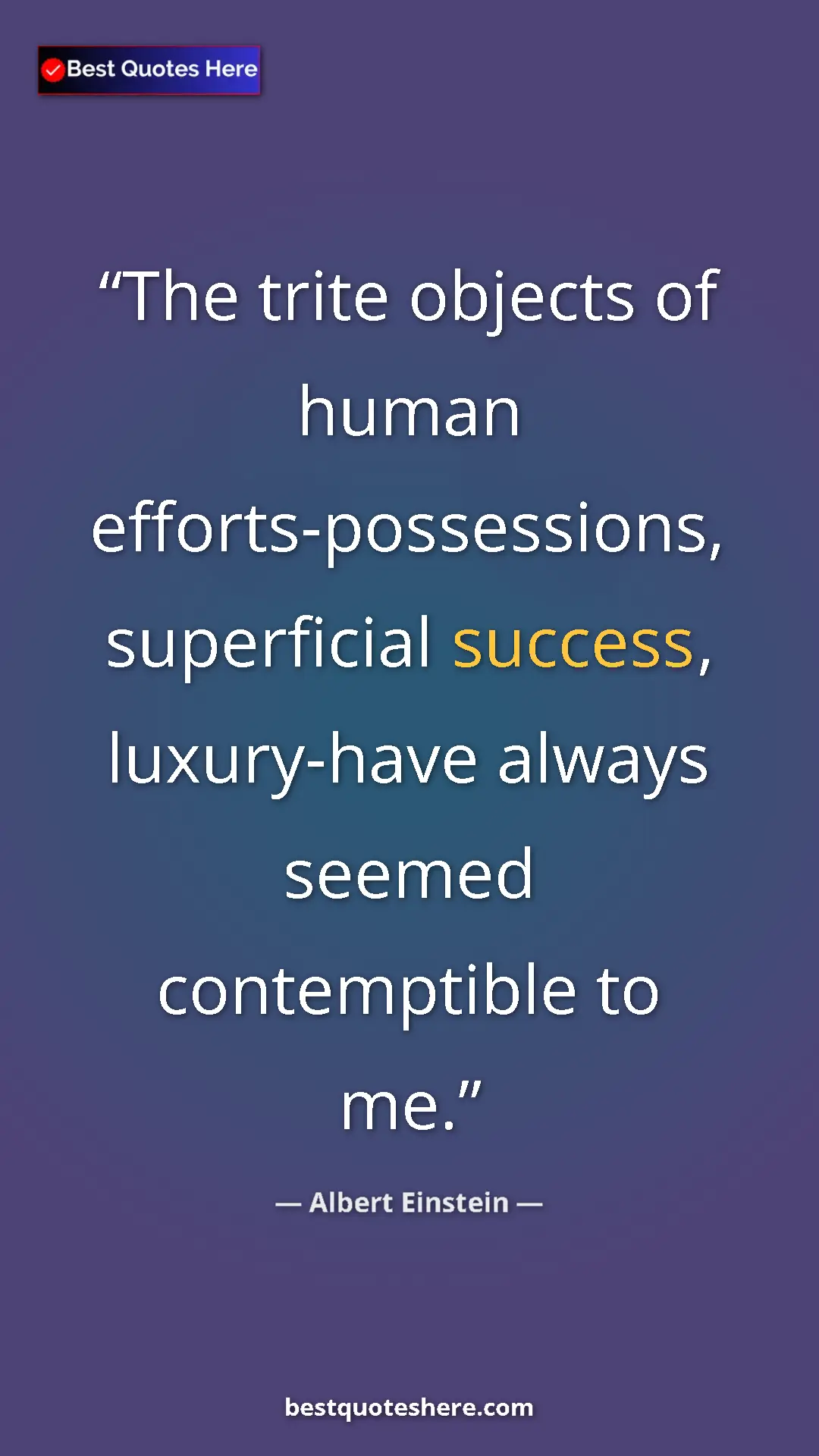 Pinterest quote poster by Albert Einstein: "The trite objects of human efforts-possessions, superficial..."
