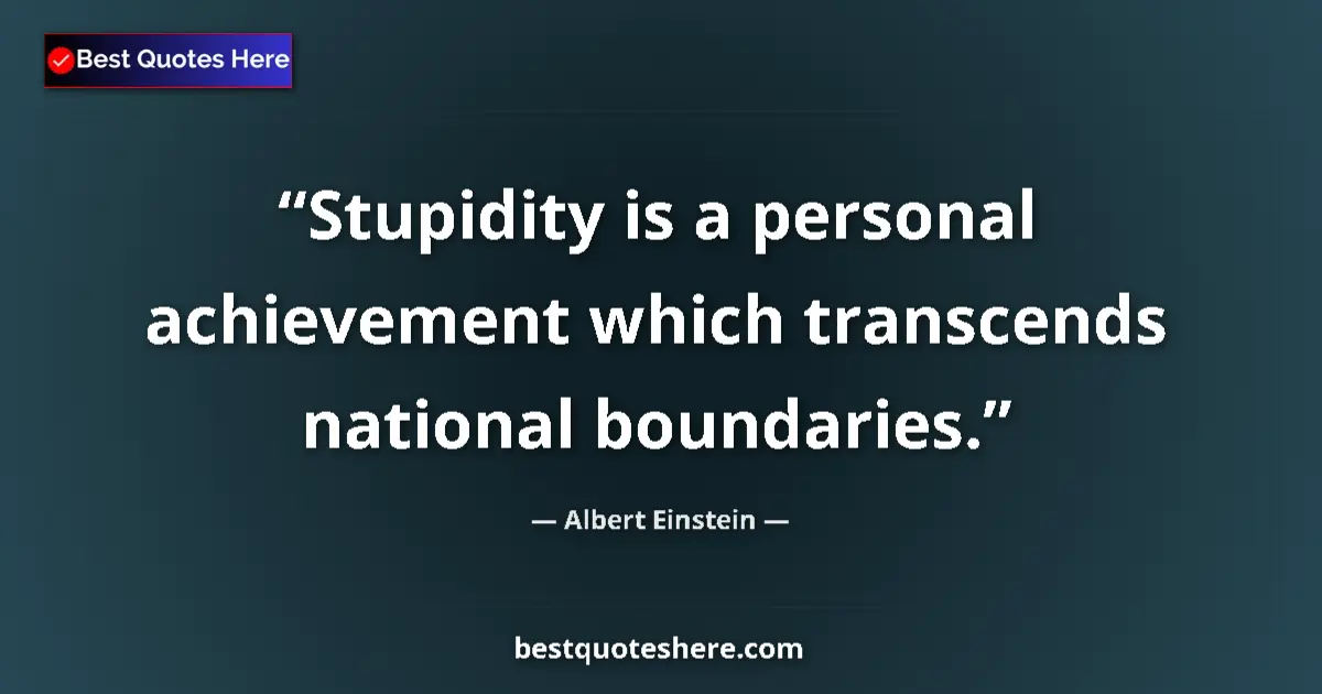 Quote by Albert Einstein: Stupidity is a personal achievement which transcen