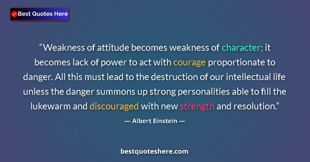 Image for the quote by Albert Einstein: Weakness of attitude becomes weakness of character; it becomes lack of power to act with courage pro...