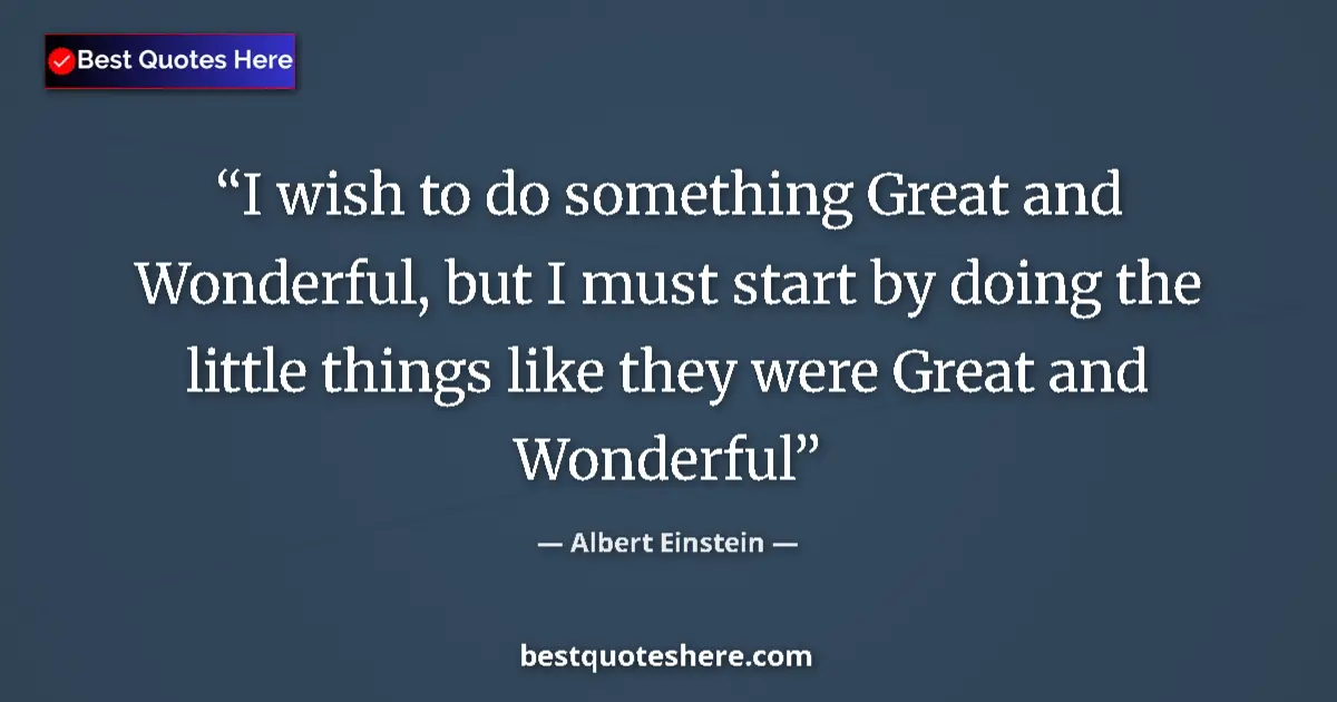 Albert Einstein quote: "I wish to do something Great and Wonderful, but I must..."