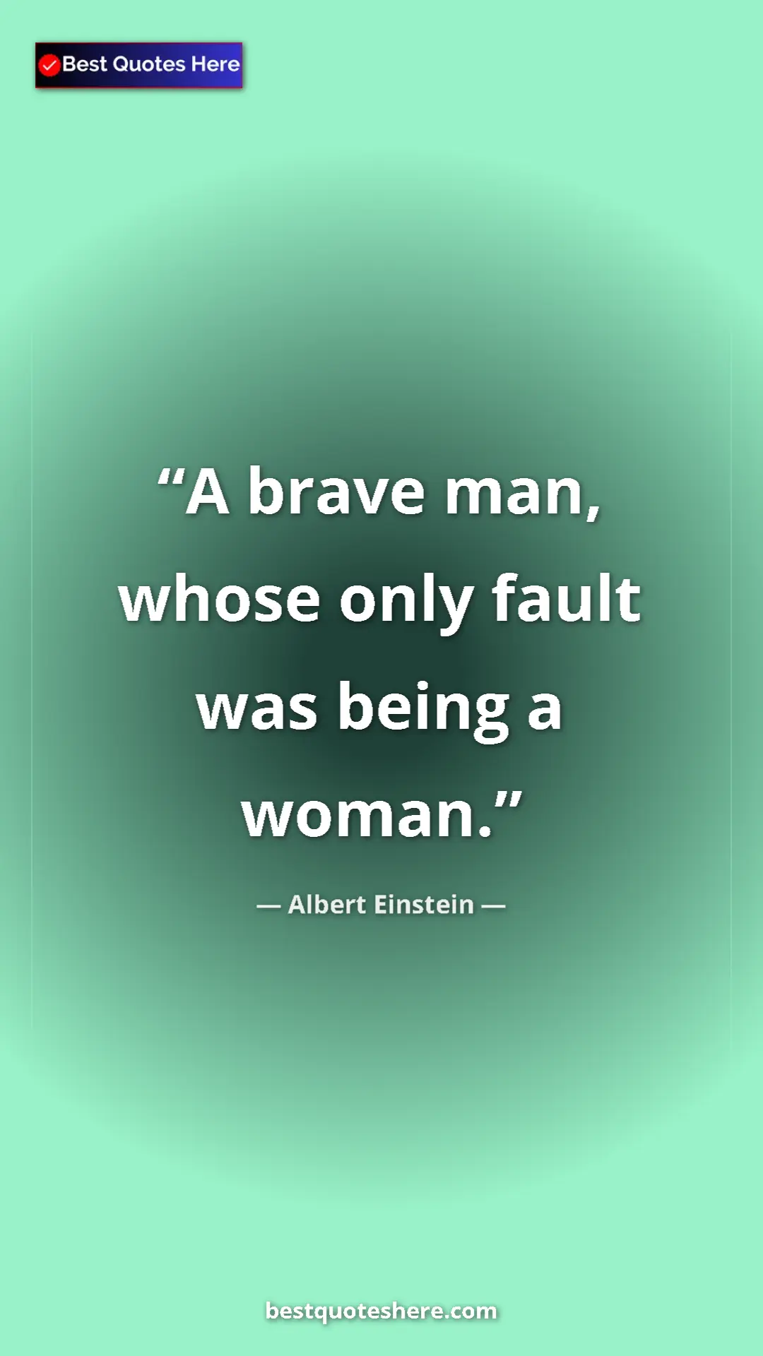 Pinterest quote poster by Albert Einstein: "A brave man, whose only fault was being a woman."