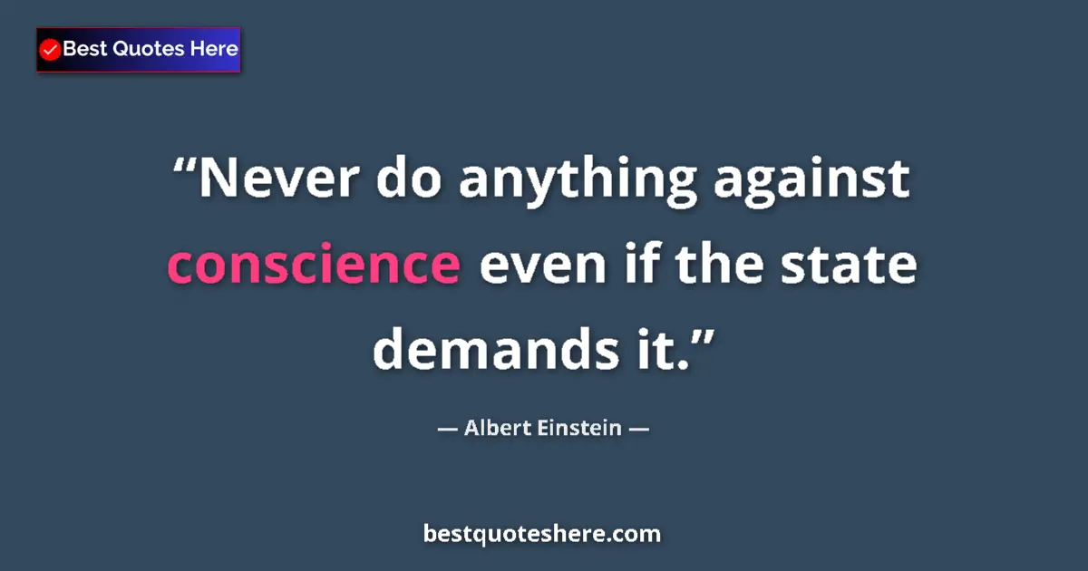 Quote by Albert Einstein: Never do anything against conscience even if the state demands it....