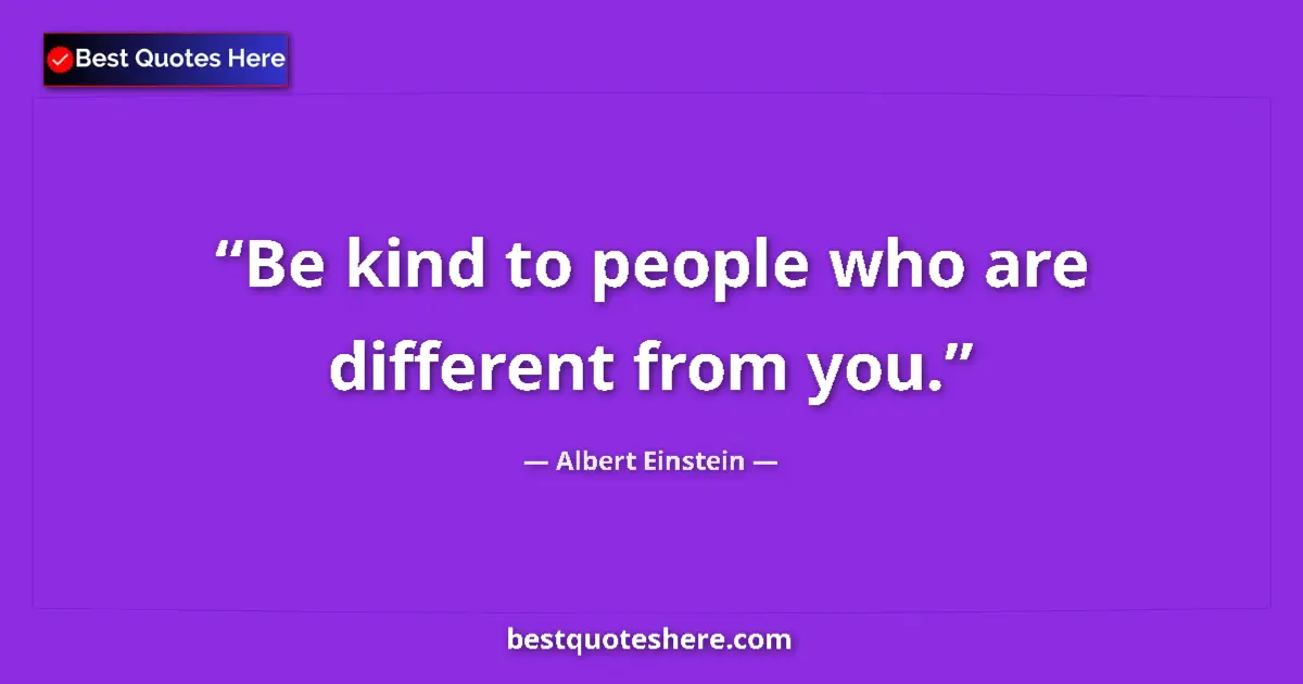 Albert Einstein quote: "Be kind to people who are different from you."