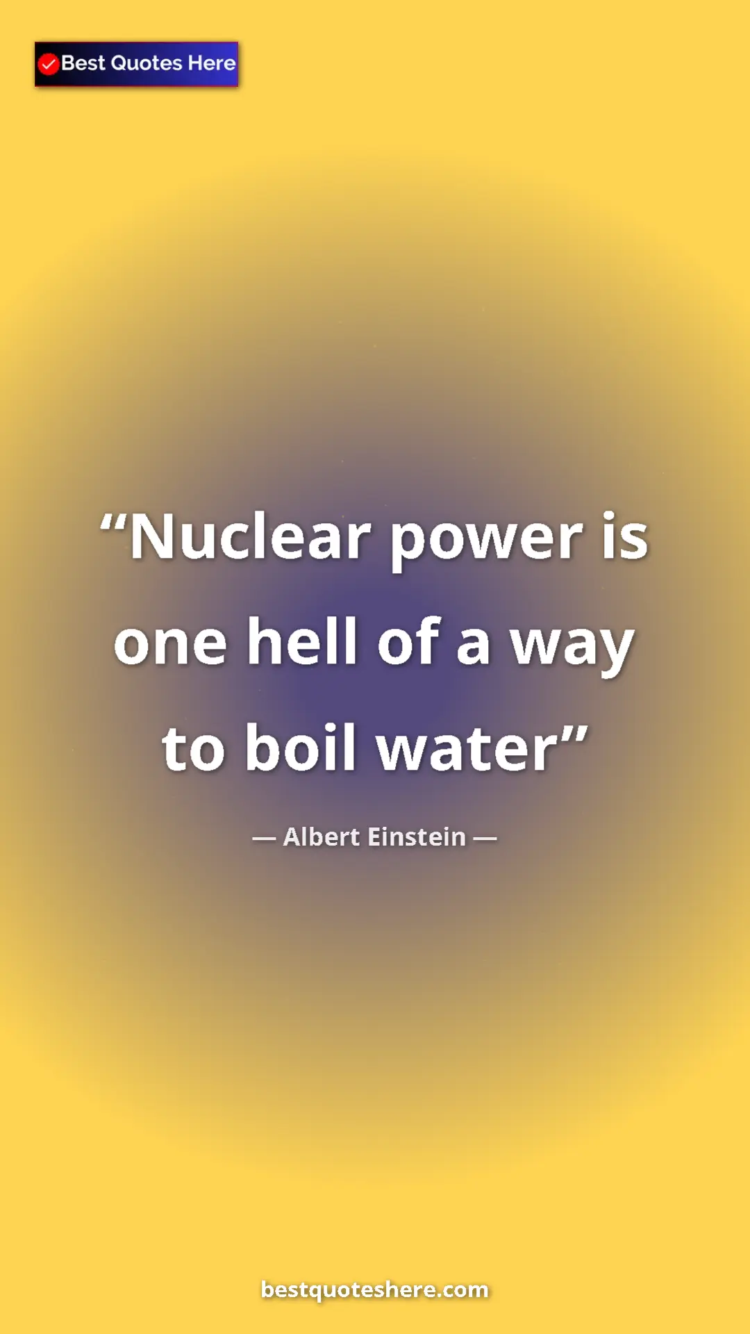 Pinterest quote poster by Albert Einstein: "Nuclear power is one hell of a way to boil water"