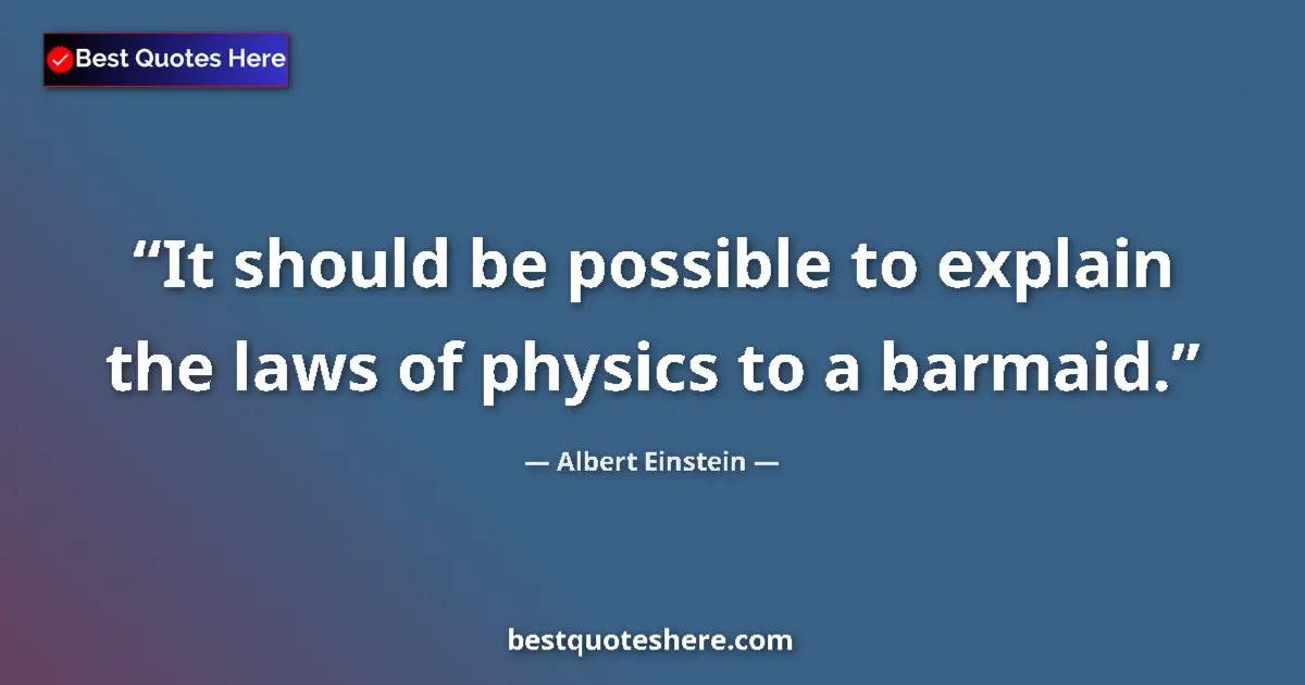 Image for the quote by Albert Einstein: It should be possible to explain the laws of physics to a barmaid....
