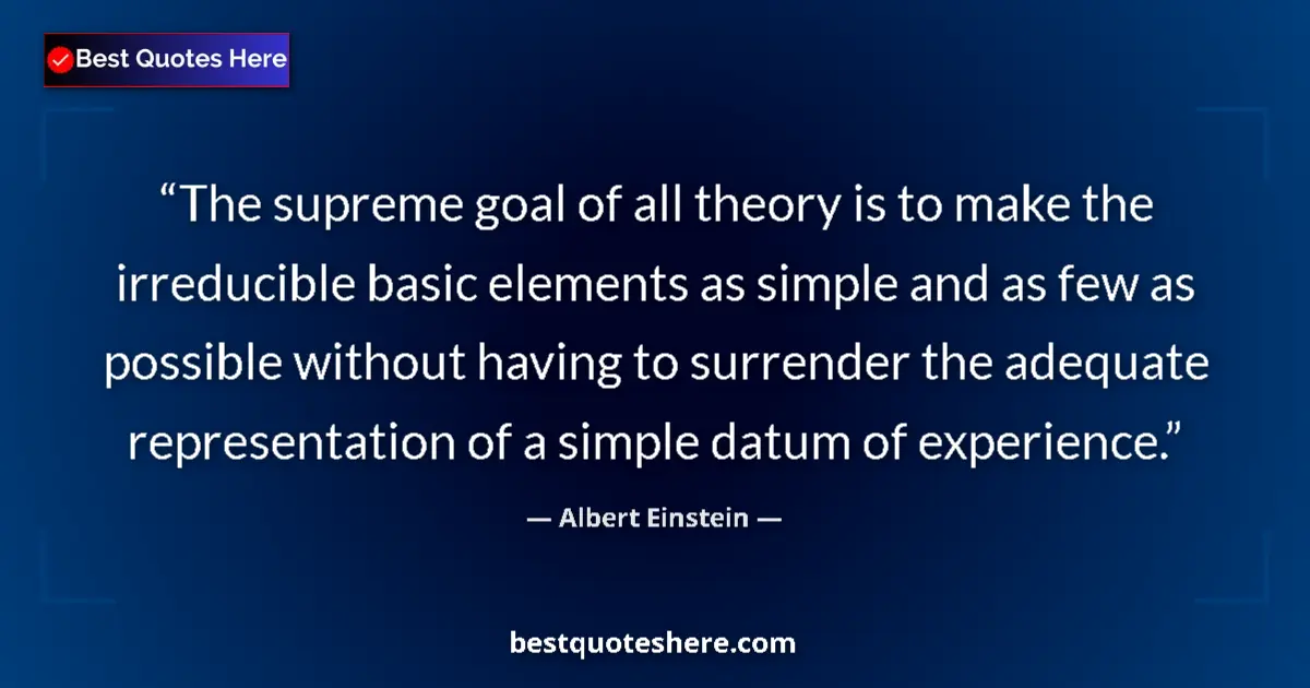 Albert Einstein quote: "The supreme goal of all theory is to make the irreducible..."