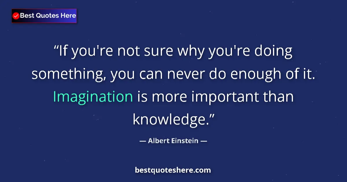 Albert Einstein quote: "If you're not sure why you're doing something, you can..."