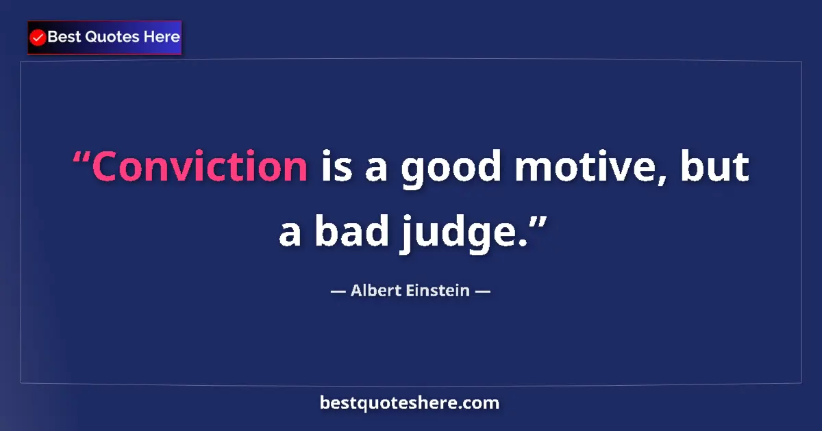 Albert Einstein quote: "Conviction is a good motive, but a bad judge."