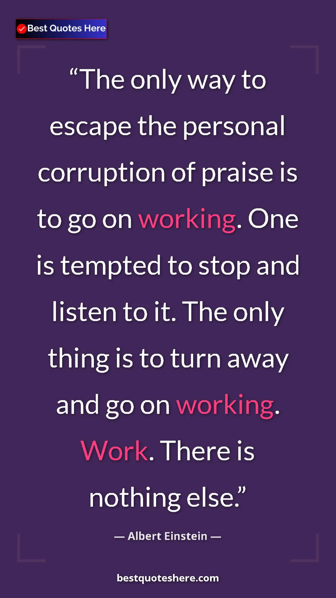 Albert Einstein Quote Card: "The only way to escape the personal corruption of praise is..." Pinterest quote poster by Albert Einstein: "The only way to escape the personal corruption of praise is..."