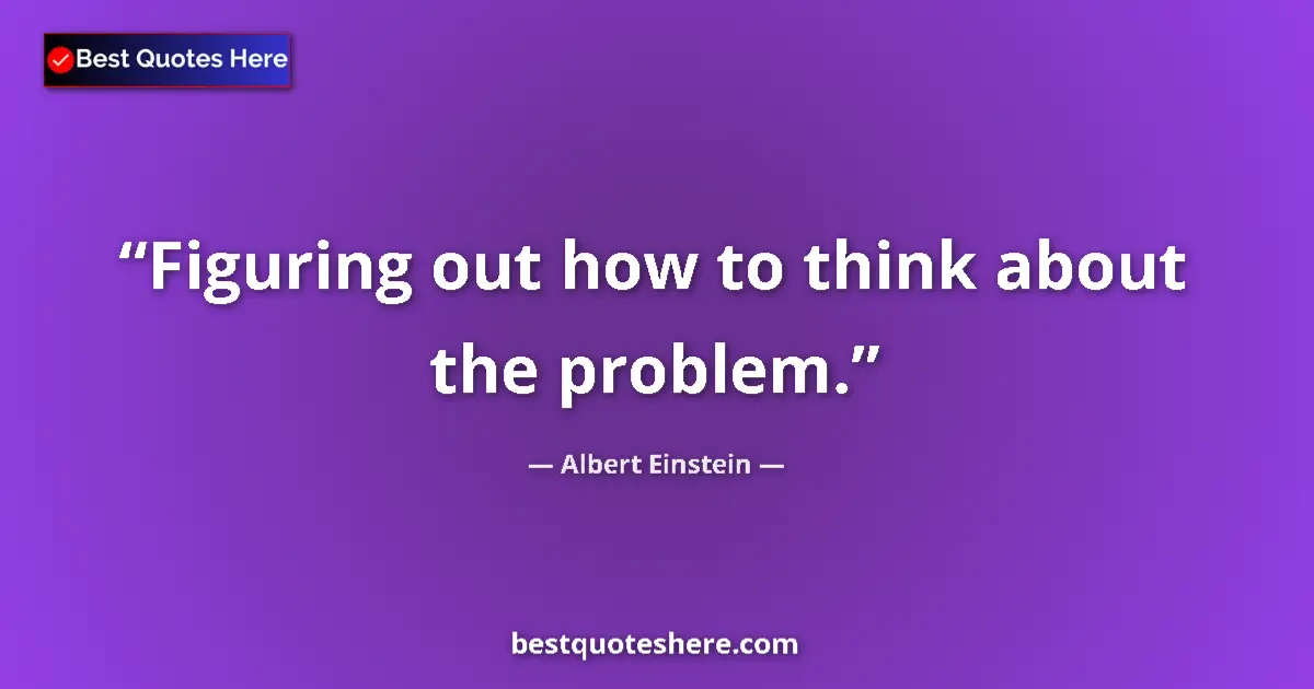 Albert Einstein quote: "Figuring out how to think about the problem."