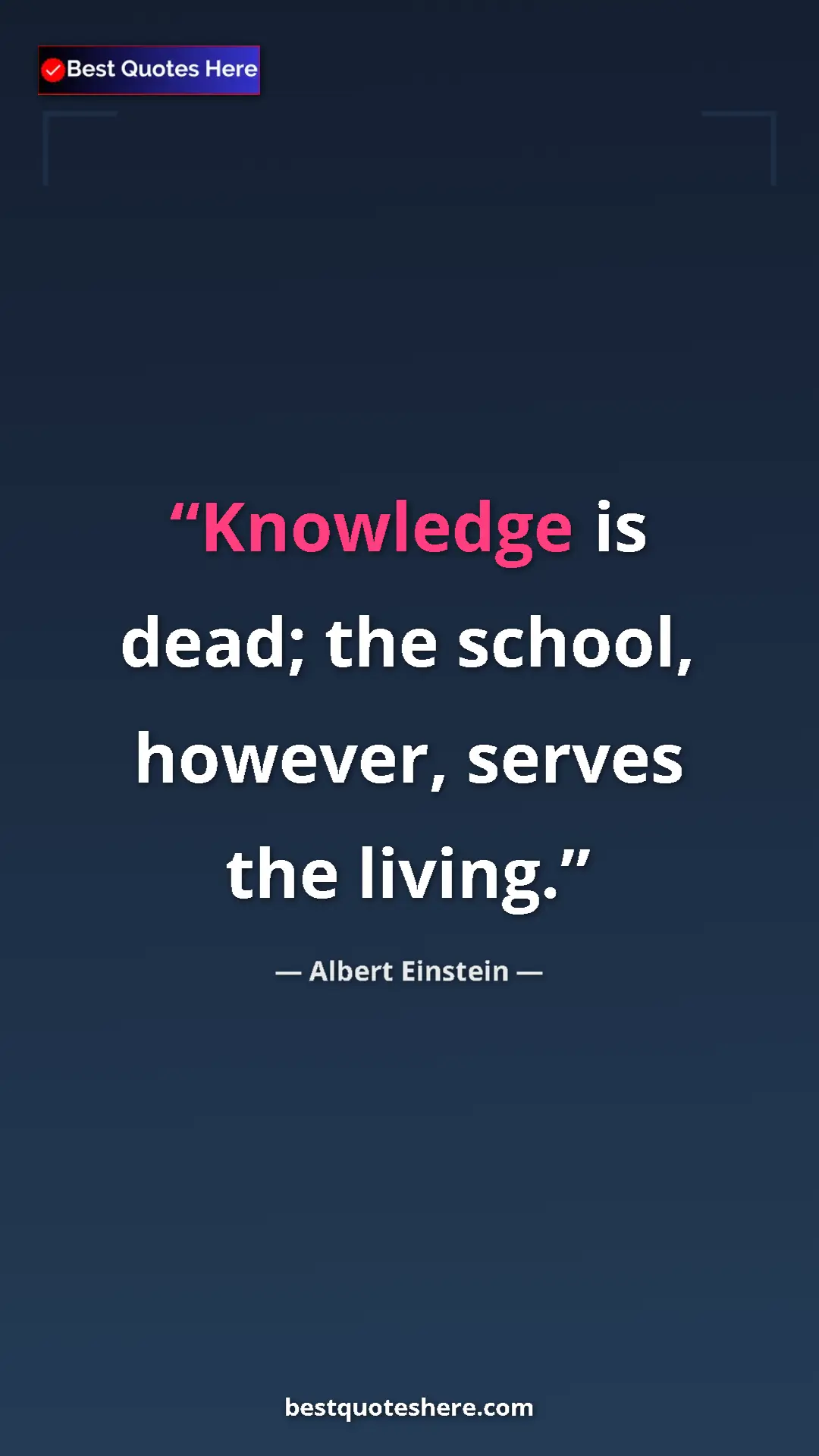 Albert Einstein Quote Card: "Knowledge is dead; the school, however, serves the living." Pinterest quote poster by Albert Einstein: "Knowledge is dead; the school, however, serves the living."