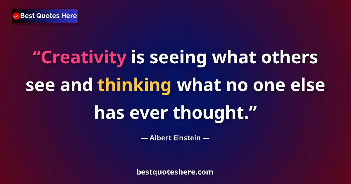 Quote by Albert Einstein: Creativity is seeing what others see and thinking what no one else has ever thought....
