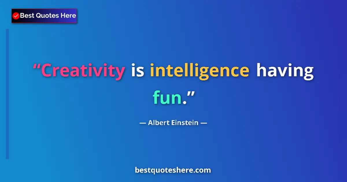 Quote by Albert Einstein: Creativity is intelligence having fun....