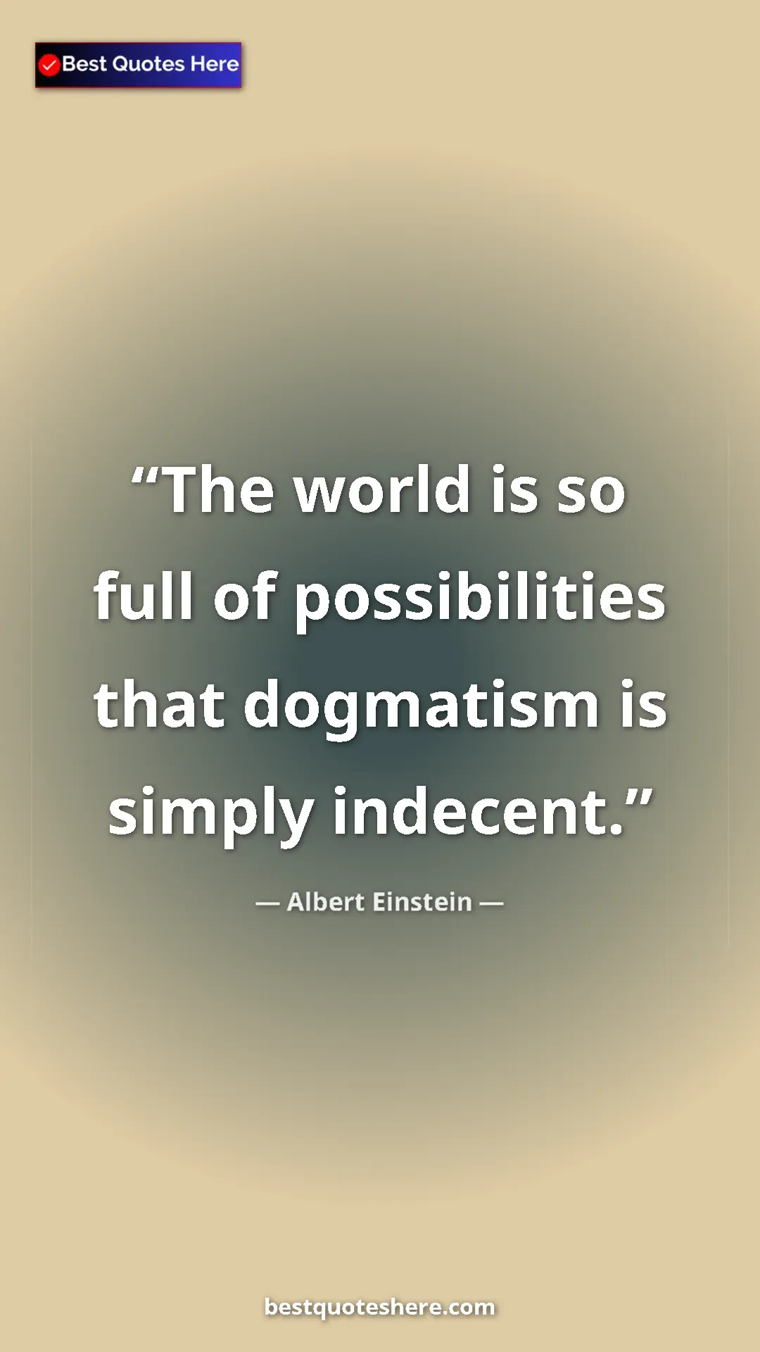 Albert Einstein Quote Card: "The world is so full of possibilities that dogmatism is..." Pinterest quote poster by Albert Einstein: "The world is so full of possibilities that dogmatism is..."
