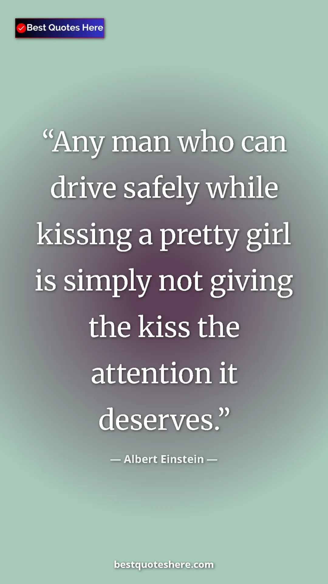 Pinterest quote poster by Albert Einstein: "Any man who can drive safely while kissing a pretty girl is..."