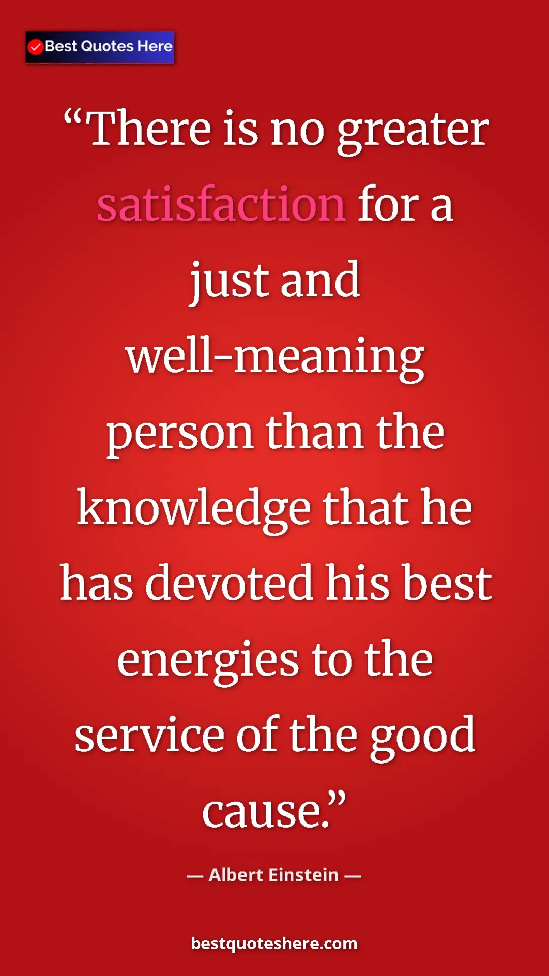 Pinterest quote poster by Albert Einstein: "There is no greater satisfaction for a just and..."
