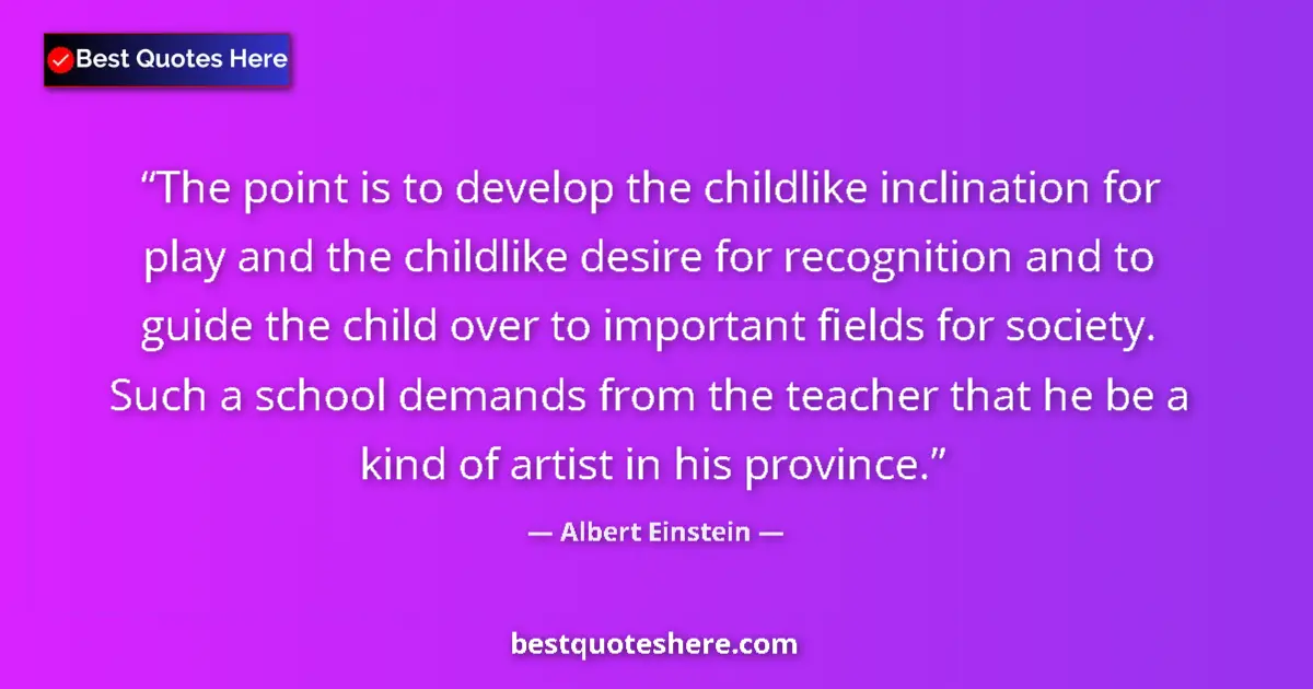 Albert Einstein Quote: "The point is to develop the childlike inclination for play..." Albert Einstein quote: "The point is to develop the childlike inclination for play..."
