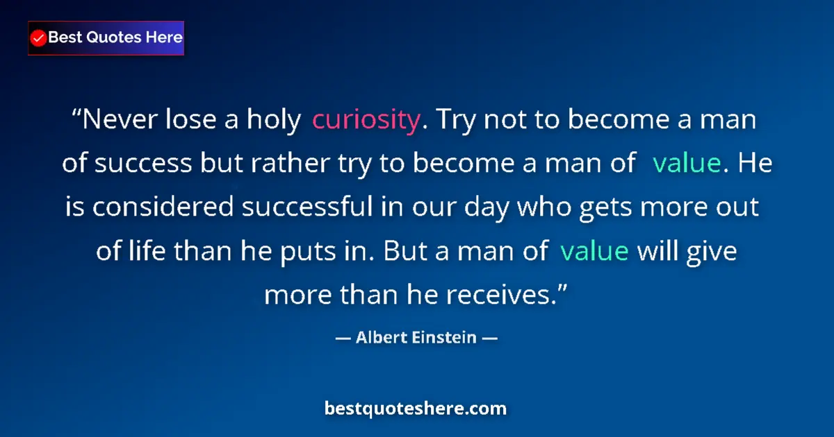 Quote by Albert Einstein: Never lose a holy curiosity. Try not to become a man of success but rather try to become a man of va...
