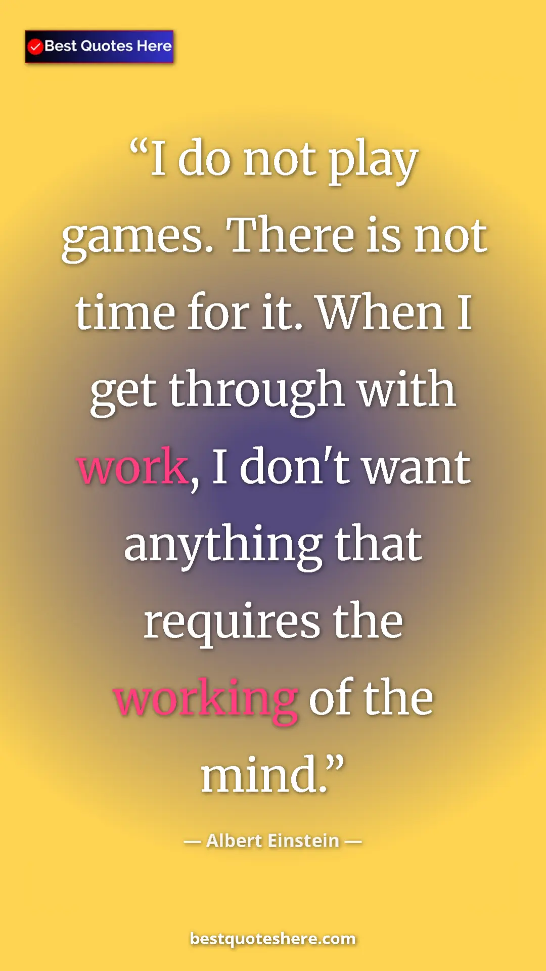 Pinterest quote poster by Albert Einstein: "I do not play games. There is not time for it. When I get..."