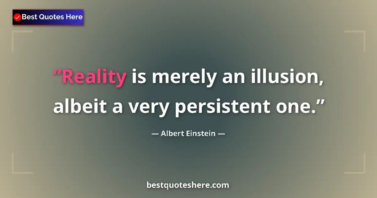 Albert Einstein quote: "Reality is merely an illusion, albeit a very persistent one."