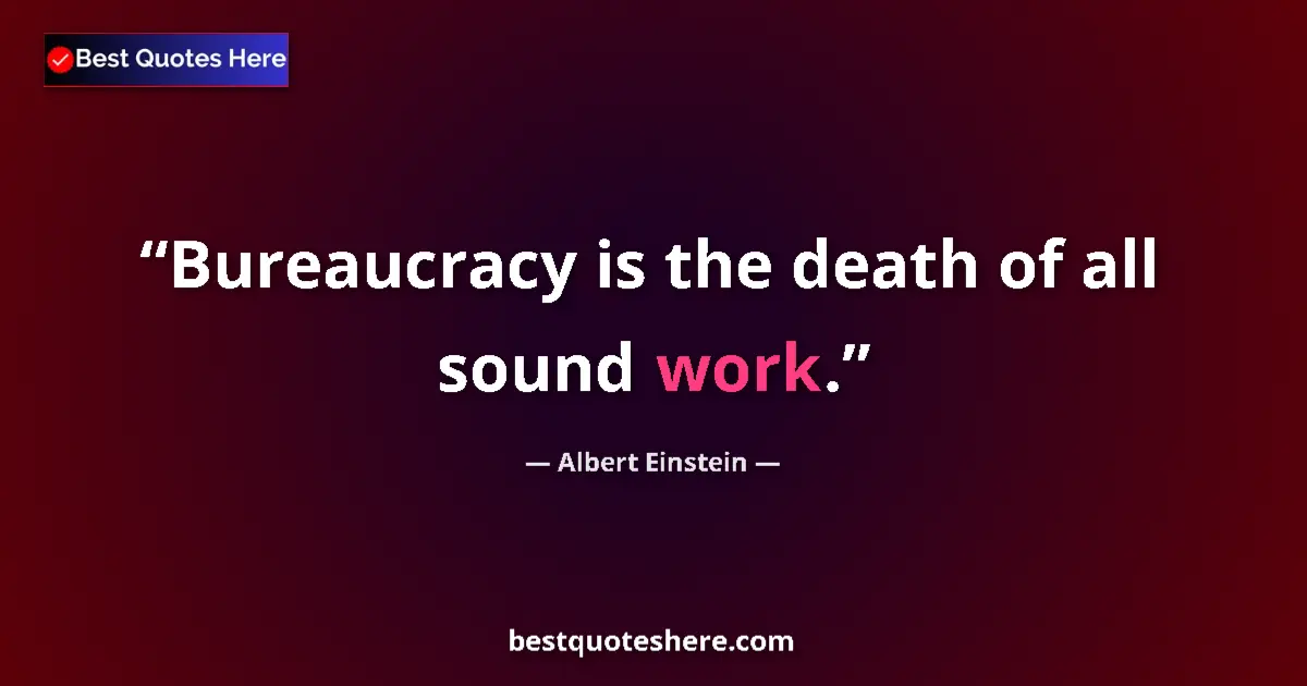 Quote by Albert Einstein: Bureaucracy is the death of all sound work....