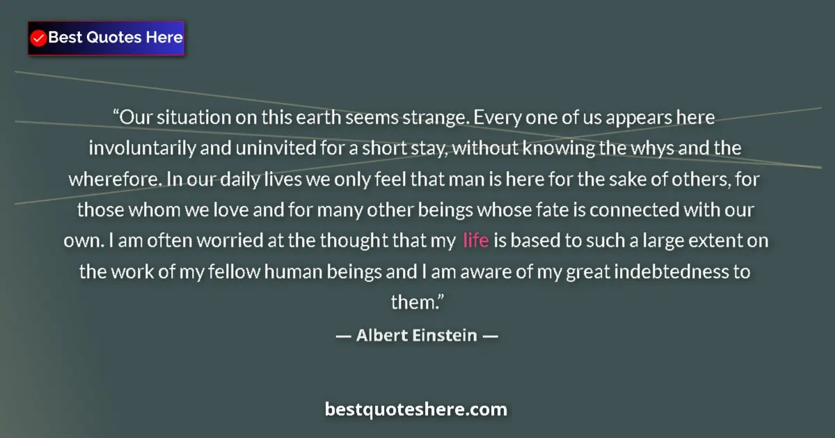 Albert Einstein quote: "Our situation on this earth seems strange. Every one of us..."