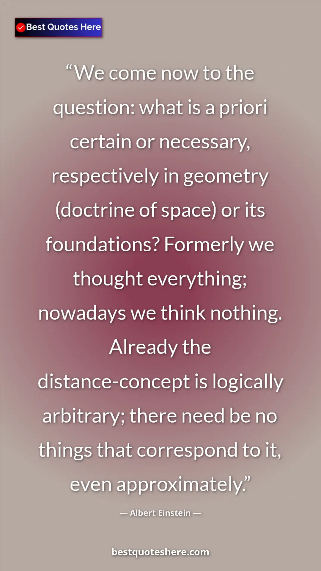 Albert Einstein Quote Card: "We come now to the question: what is a priori certain or..." Pinterest quote poster by Albert Einstein: "We come now to the question: what is a priori certain or..."