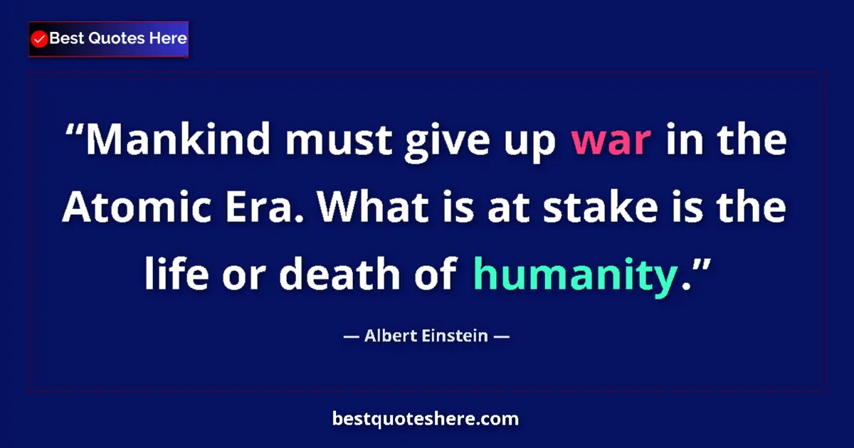 Quote by Albert Einstein: Mankind must give up war in the Atomic Era. What i