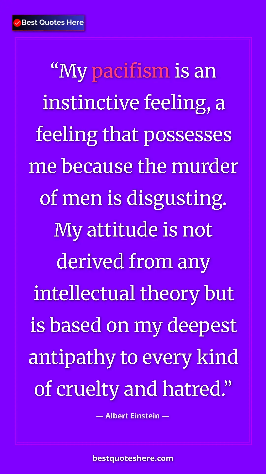Albert Einstein Quote Card: "My pacifism is an instinctive feeling, a feeling that posses" Pinterest quote poster by Albert Einstein: "My pacifism is an instinctive feeling, a feeling that posses"