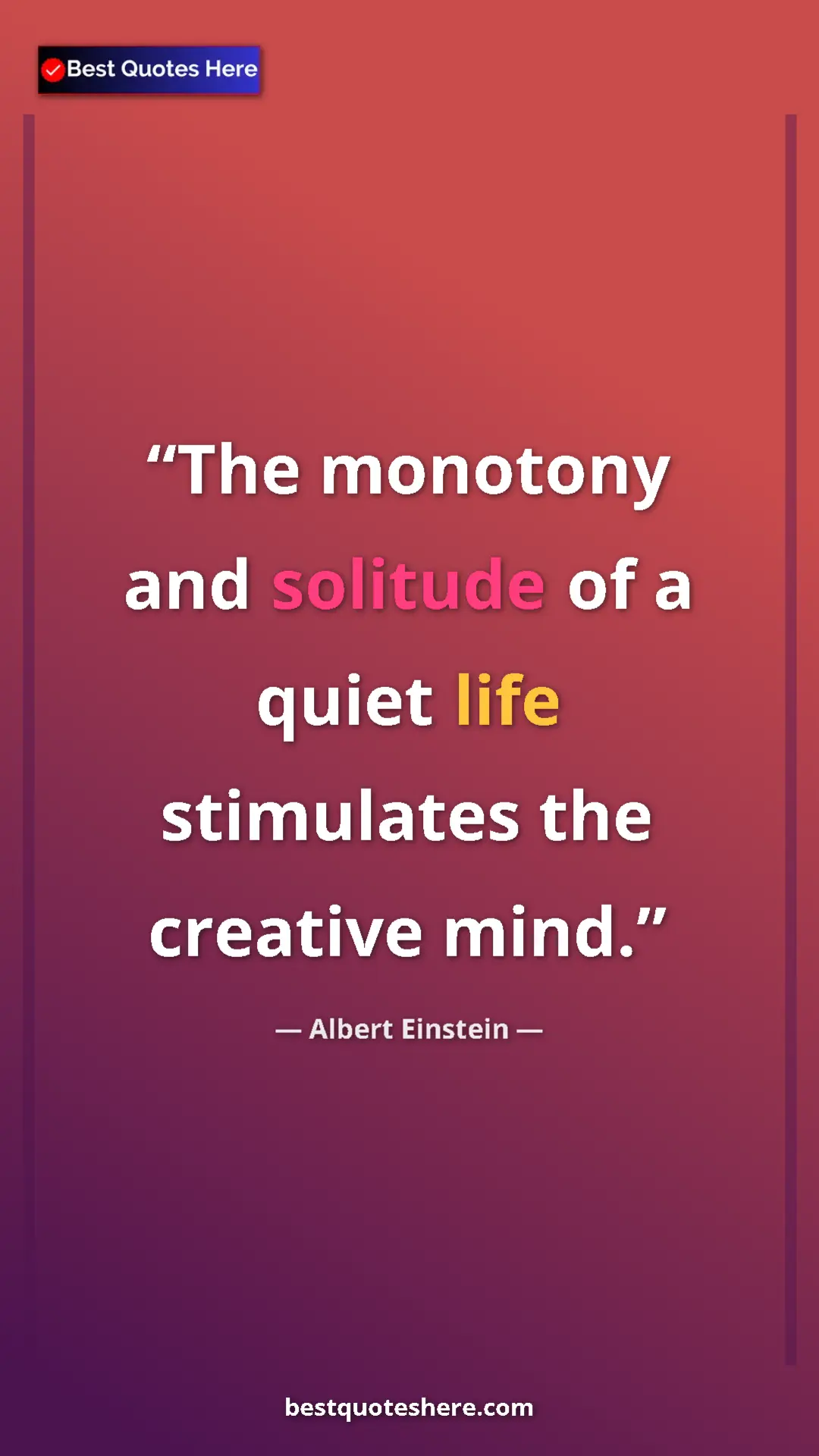 Pinterest quote poster by Albert Einstein: "The monotony and solitude of a quiet life stimulates the..."