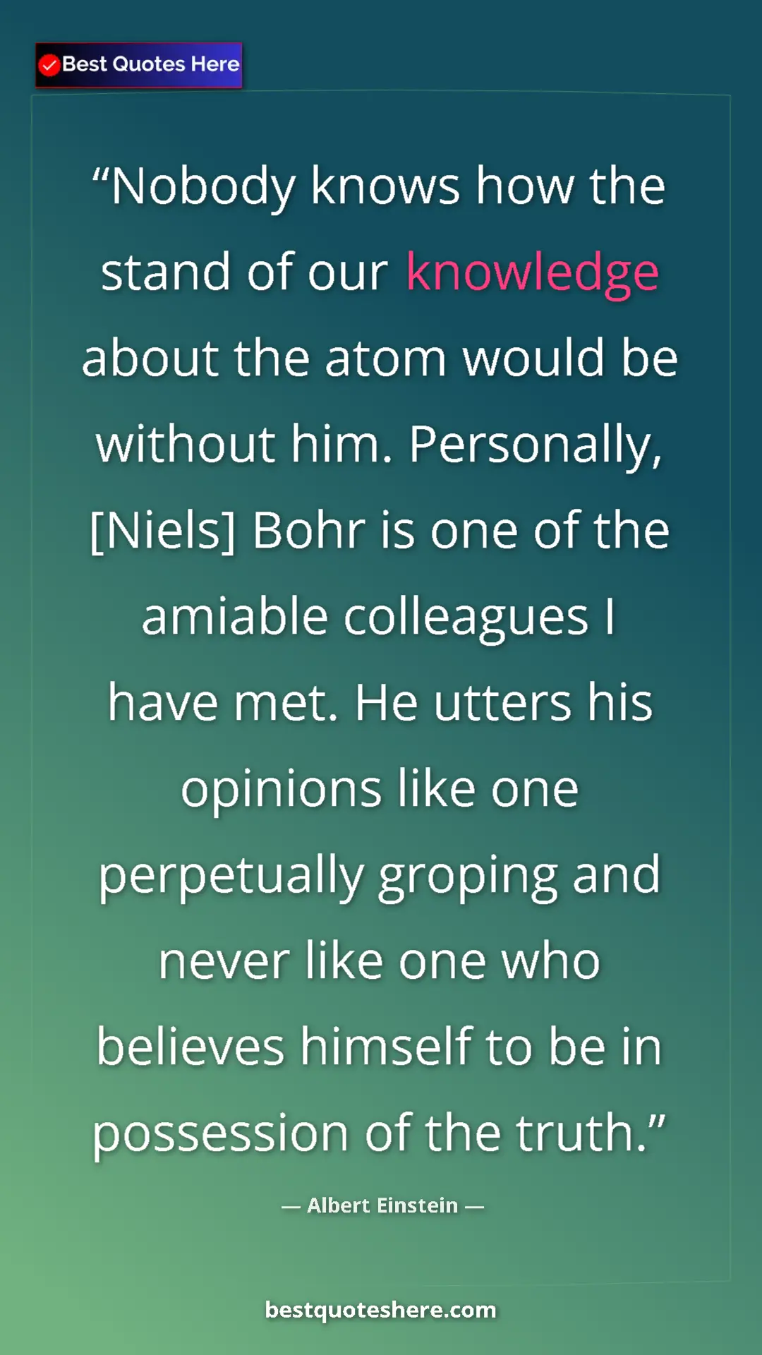 Albert Einstein Quote Card: "Nobody knows how the stand of our knowledge about the atom..." Pinterest quote poster by Albert Einstein: "Nobody knows how the stand of our knowledge about the atom..."