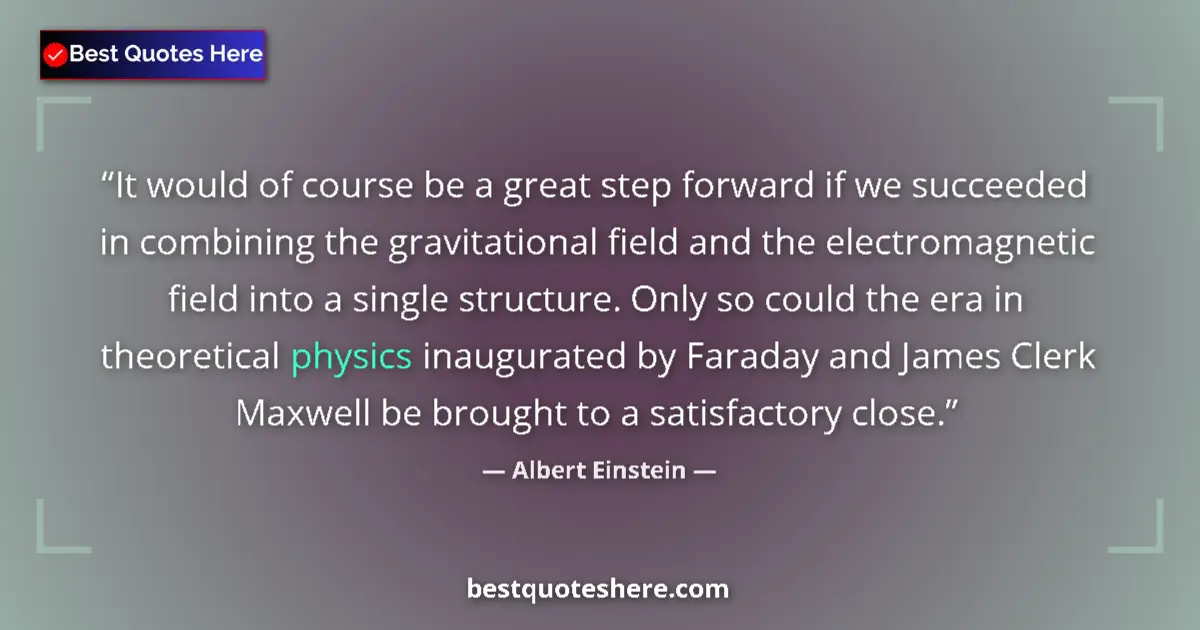 Quote by Albert Einstein: It would of course be a great step forward if we succeeded in combining the gravitational field and ...