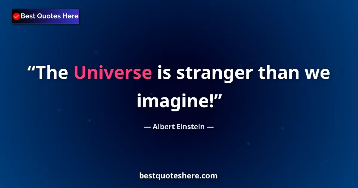 Quote by Albert Einstein: The Universe is stranger than we imagine!...