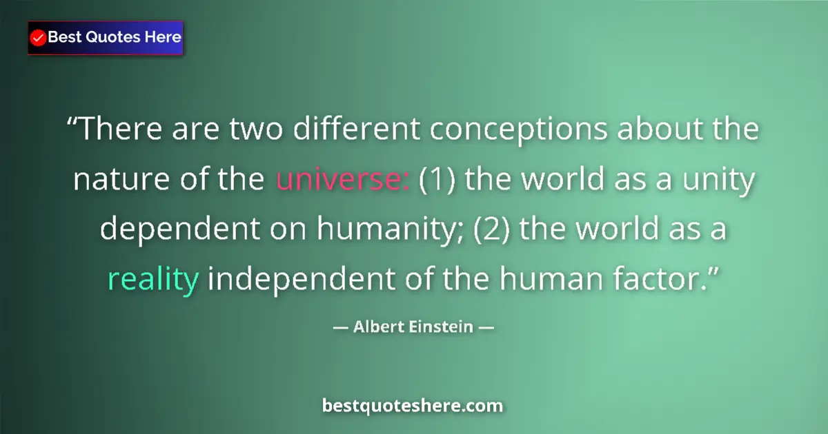 Quote by Albert Einstein: There are two different conceptions about the nature of the universe: (1) the world as a unity depen...