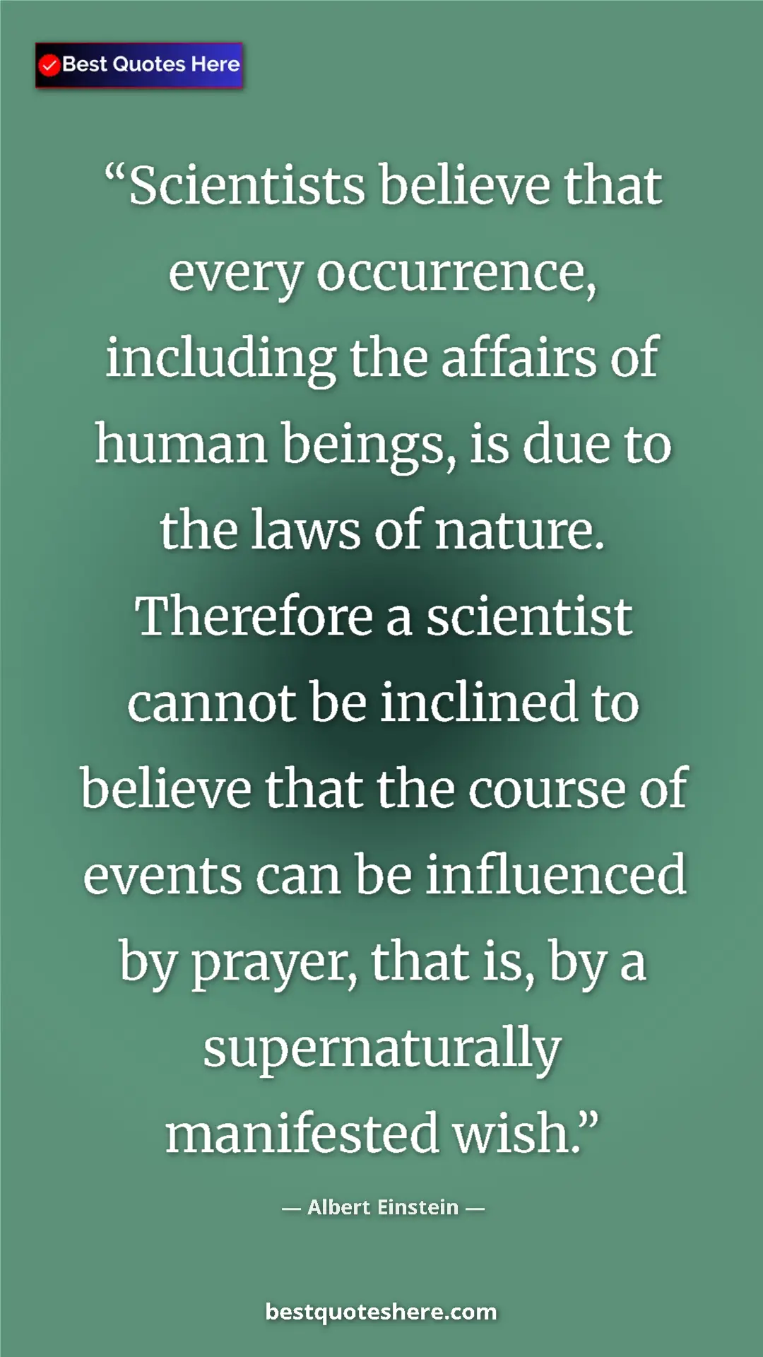 Albert Einstein Quote Card: "Scientists believe that every occurrence, including the..." Pinterest quote poster by Albert Einstein: "Scientists believe that every occurrence, including the..."