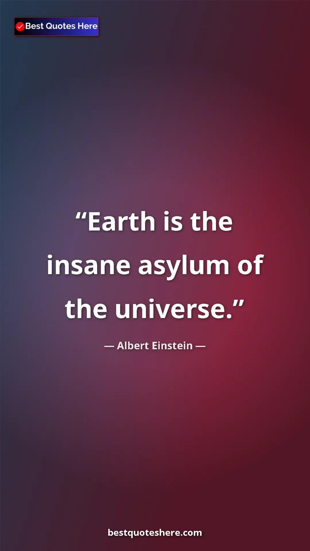 Pinterest quote poster by Albert Einstein: "Earth is the insane asylum of the universe."