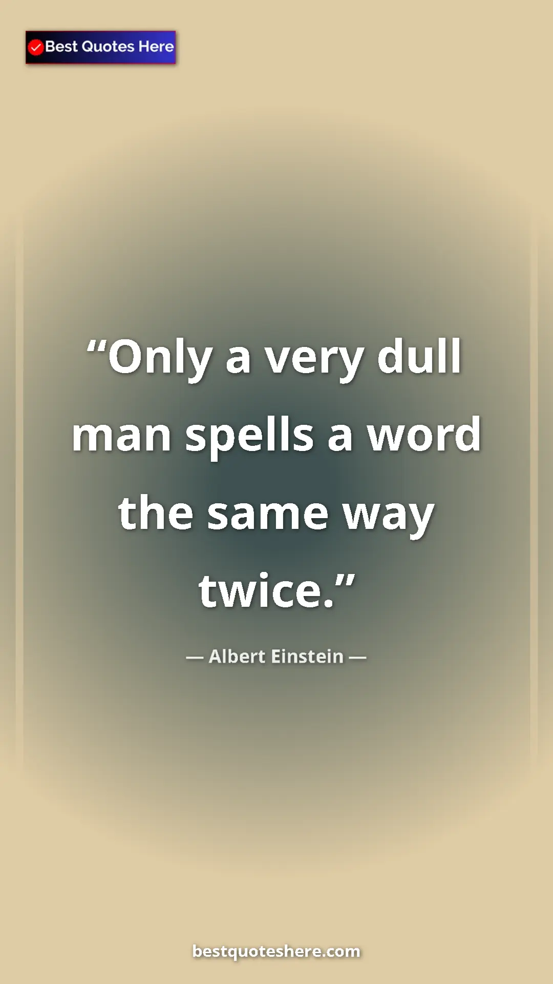 Pinterest quote poster by Albert Einstein: "Only a very dull man spells a word the same way twice."