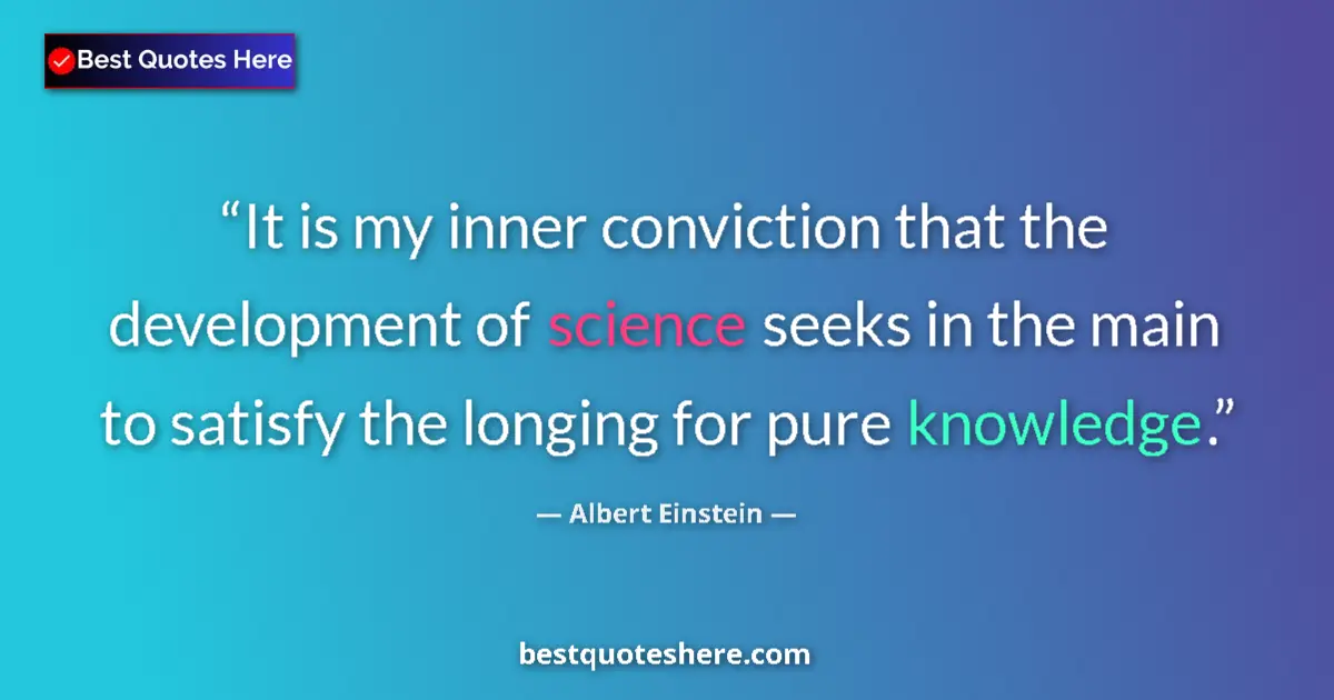 Quote by Albert Einstein: It is my inner conviction that the development of science seeks in the main to satisfy the longing f...