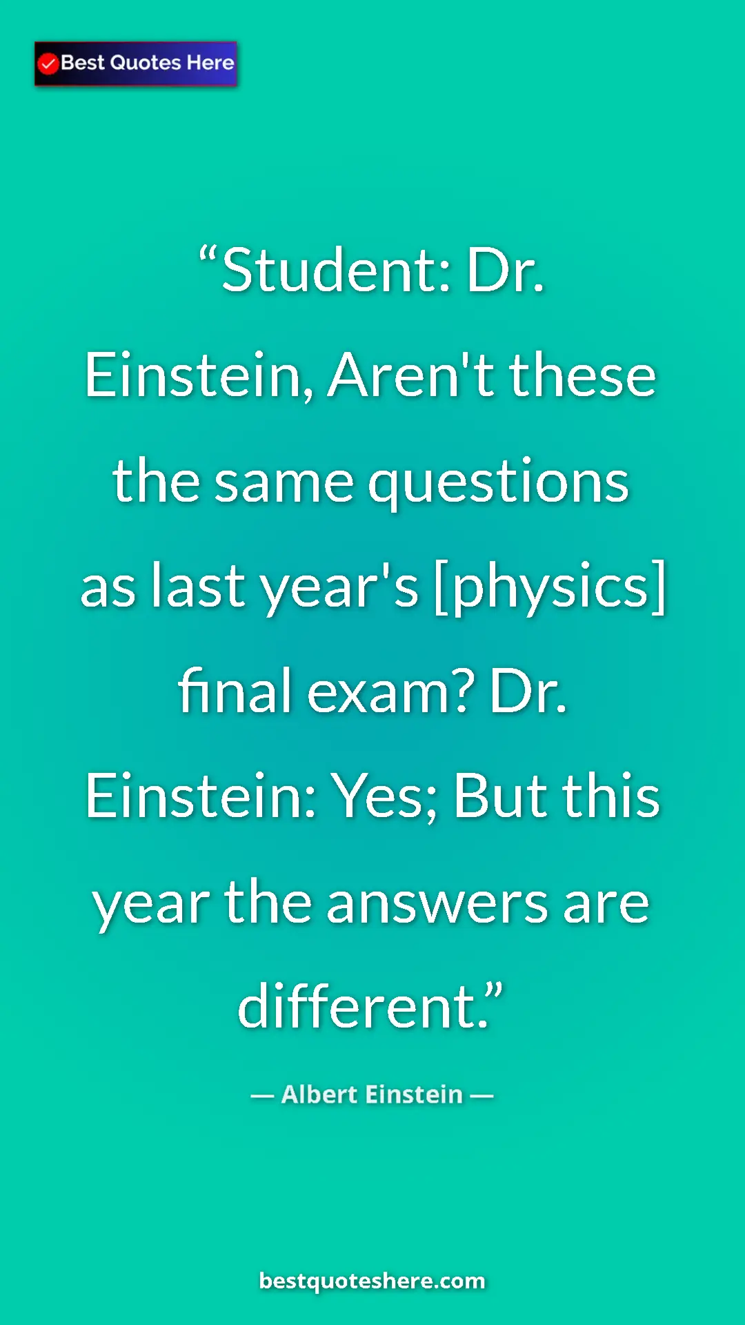 Pinterest quote poster by Albert Einstein: "Student: Dr. Einstein, Aren't these the same questions as..."