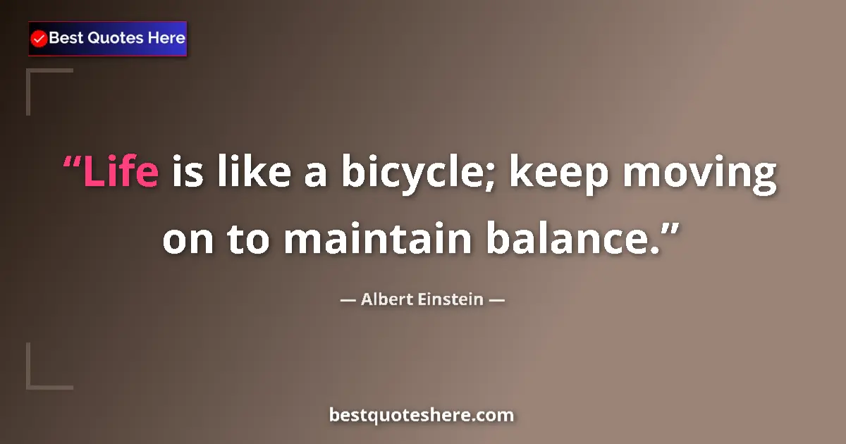 Image for the quote by Albert Einstein: Life is like a bicycle; keep moving on to maintain balance....