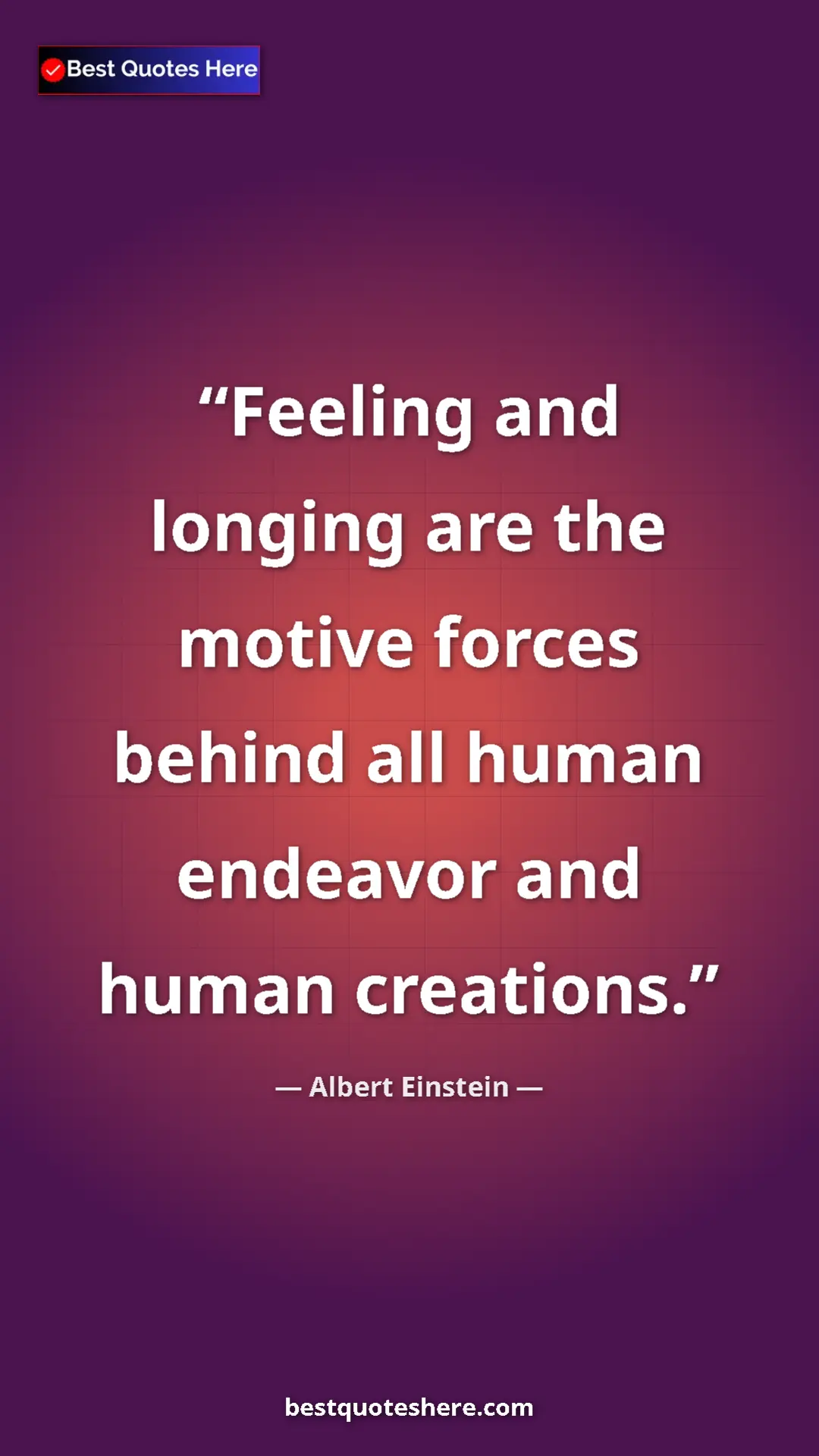 Pinterest quote poster by Albert Einstein: "Feeling and longing are the motive forces behind all human..."