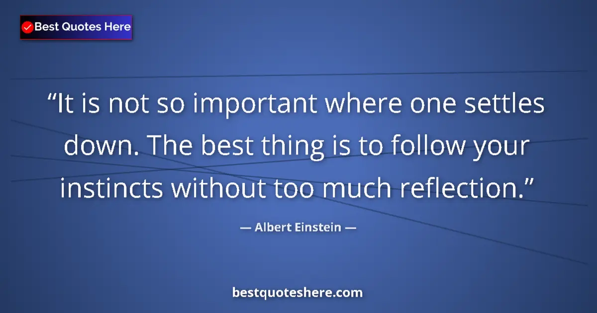 Quote by Albert Einstein: It is not so important where one settles down. The