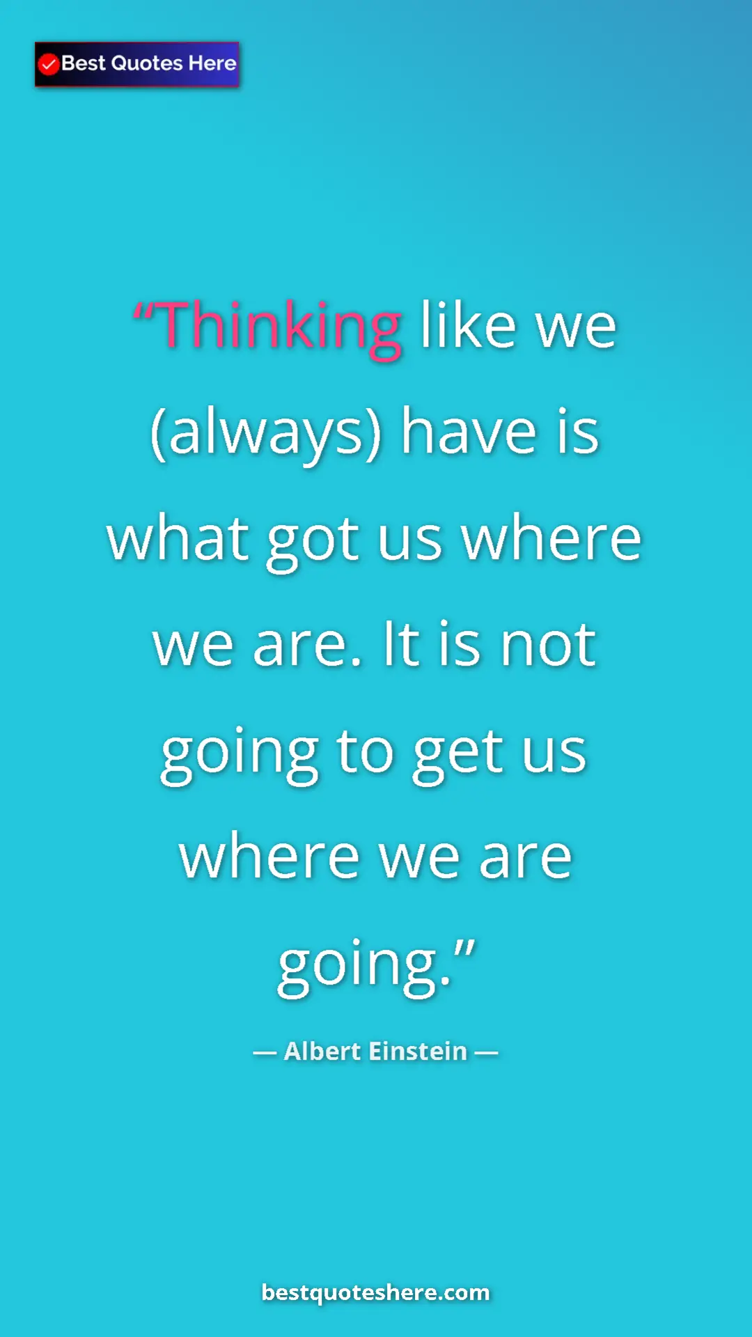 Pinterest quote poster by Albert Einstein: "Thinking like we (always) have is what got us where we are...."