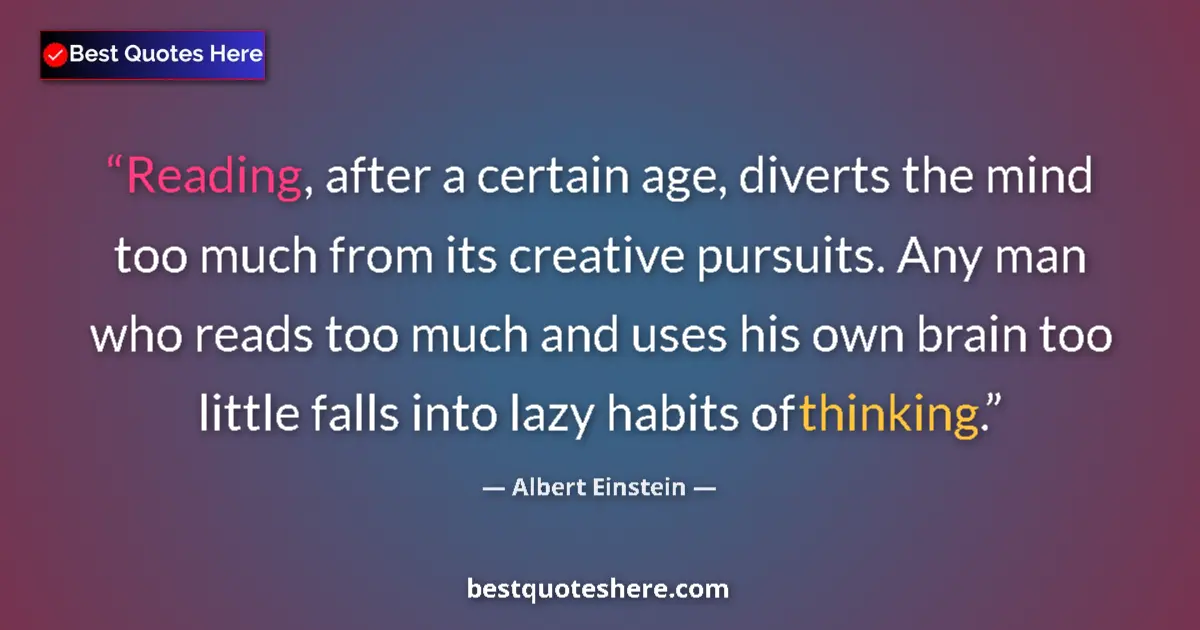 Albert Einstein quote: "Reading, after a certain age, diverts the mind too much..."
